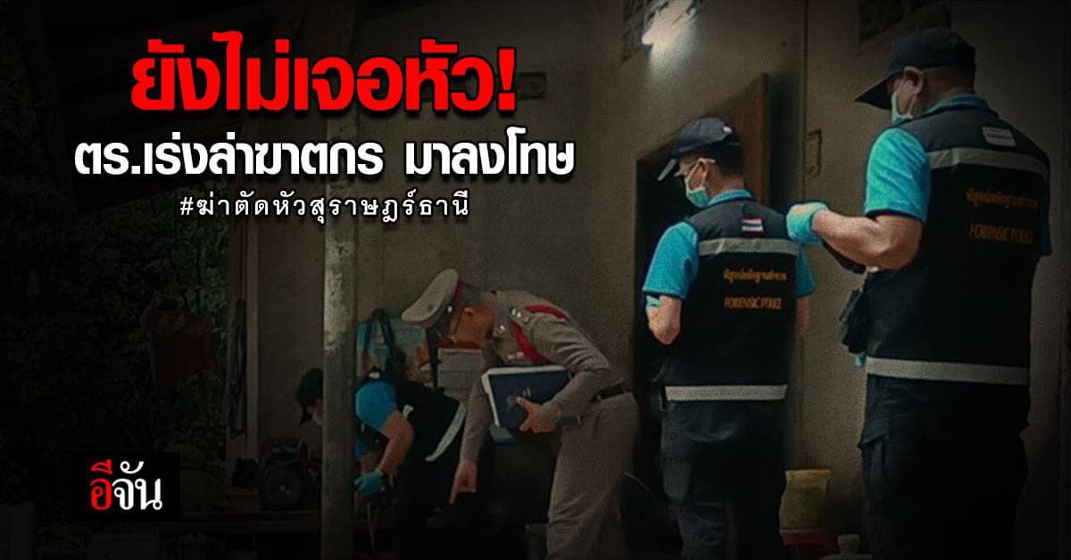 ตร.สุราษฎร์ฯ เร่งล่า มือฆ่าตัดหัว ชายวัย 53 ก่อนหิ้วหายปริศนา