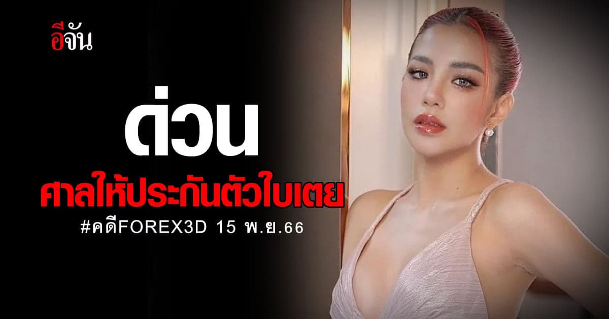 ด่วน! ศาลให้ประกันตัว “ใบเตย” คดี FOREX3D