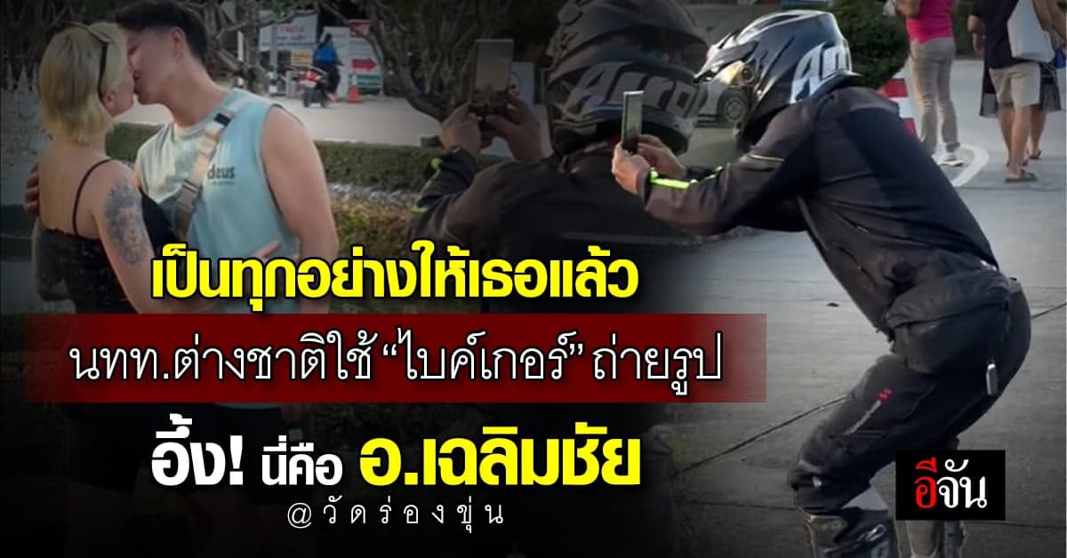 นทท.ไปวัดร่องขุ่น ใช้ “ไบค์เกอร์” ถ่ายรูปไม่รู้คือ อ.เฉลิมชัย