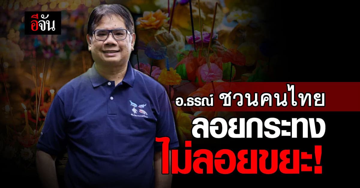 ลอยกระทง ไม่ลอยขยะ ปี 2566 นี้ อ.ธรณ์ ชวนลอยกระทงรักษาแหล่งน้ำ