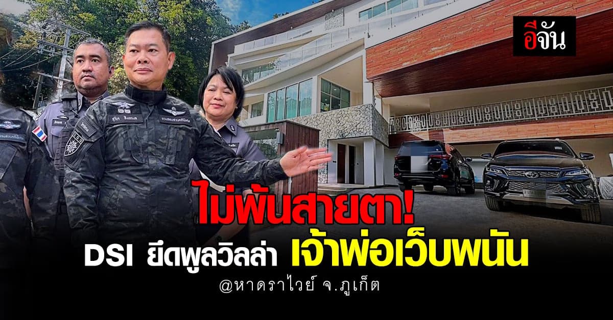 DSI ยึดพลูวิลล่าหรู ภูเก็ต สืบพบ เจ้าของเป็นเจ้าพ่อเว็บพนัน รวยอู้ฟู่!