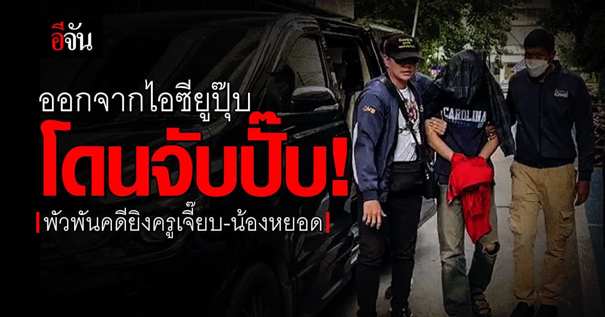 จับคาปั๊มอีก 1 ราย ! พัวพันคดียิง ครูเจี๊ยบ เเละ น้องหยอด