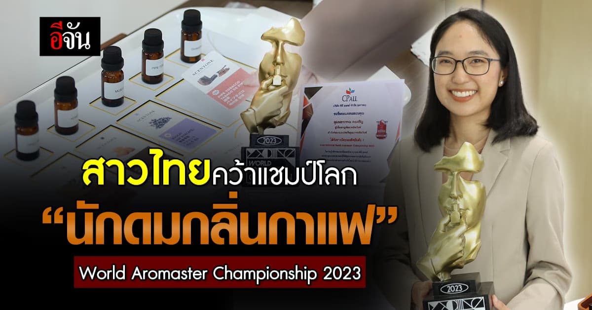 สาวไทยคว้าแชมป์ “นักดมกลิ่นกาแฟโลก” World Aromaster Championship 2023
