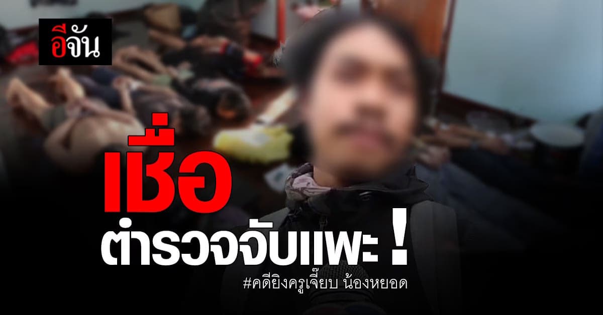 เพื่อนเเก๊งยิง เชื่อตำรวจจับเเพะ ในคดียิงครูเจี๊ยบ – น้องหยอด