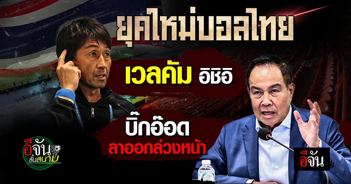 ยุคใหม่บอลไทย อิชิอิ เปิดตัว 28 พ.ย. บิ๊กอ๊อด ยื่นลาออกก่อนหมดวาระ
