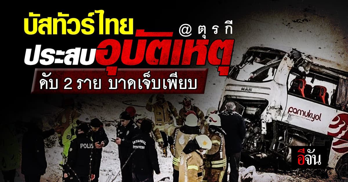 ช็อก รถบัสนักท่องเที่ยวไทย ประสบอุบัติเหตุที่ตุรกี ดับ 2 ศพ