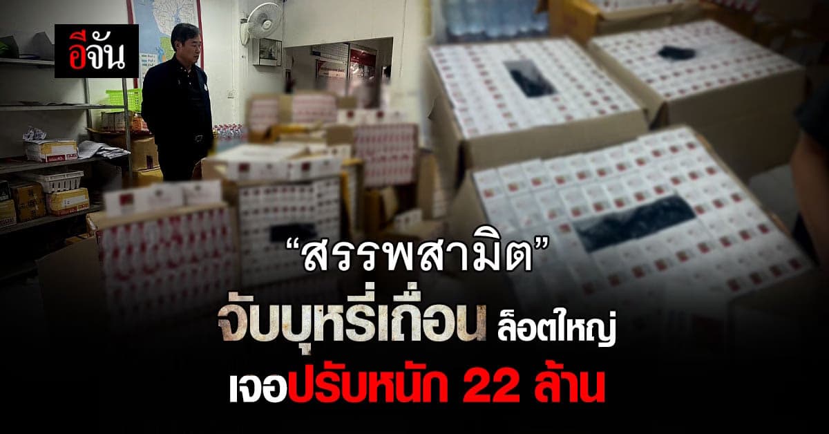 ‘สรรพสามิต’ จับบุหรี่เถื่อน ล็อตใหญ่ 21,490 ซอง เจอปรับหนัก 22 ล้านบาท