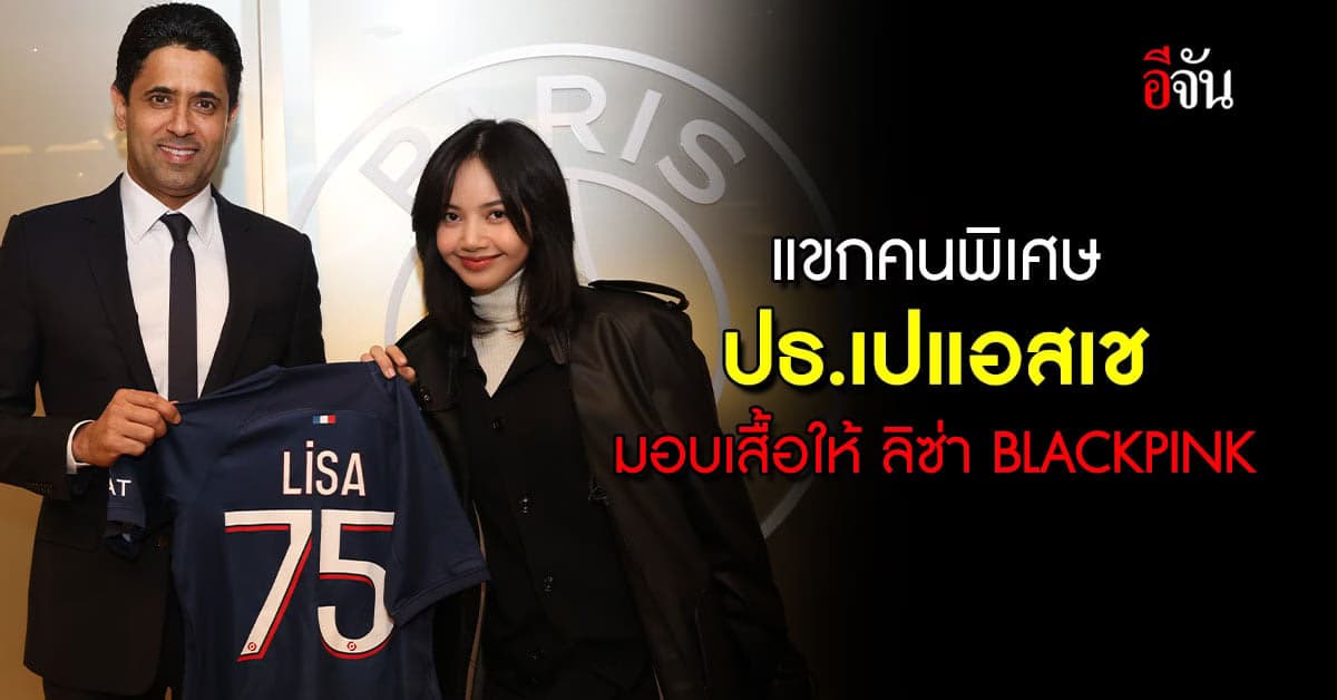 แขกพิเศษ ปธ. เปแอสเช มอบเสื้อแข่งให้ ลิซ่า BLACKPINK หลังชมเกม UCL