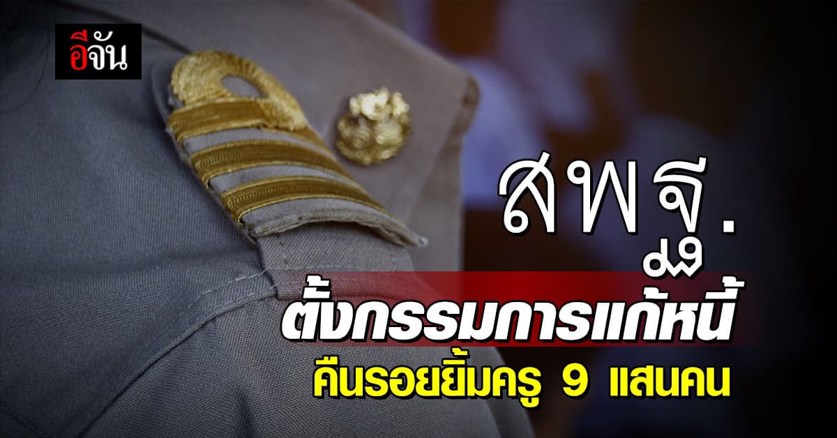 สพฐ.ตั้งคณะกรรมการแก้หนี้ คืนรอยยิ้มครู 9 แสนคน