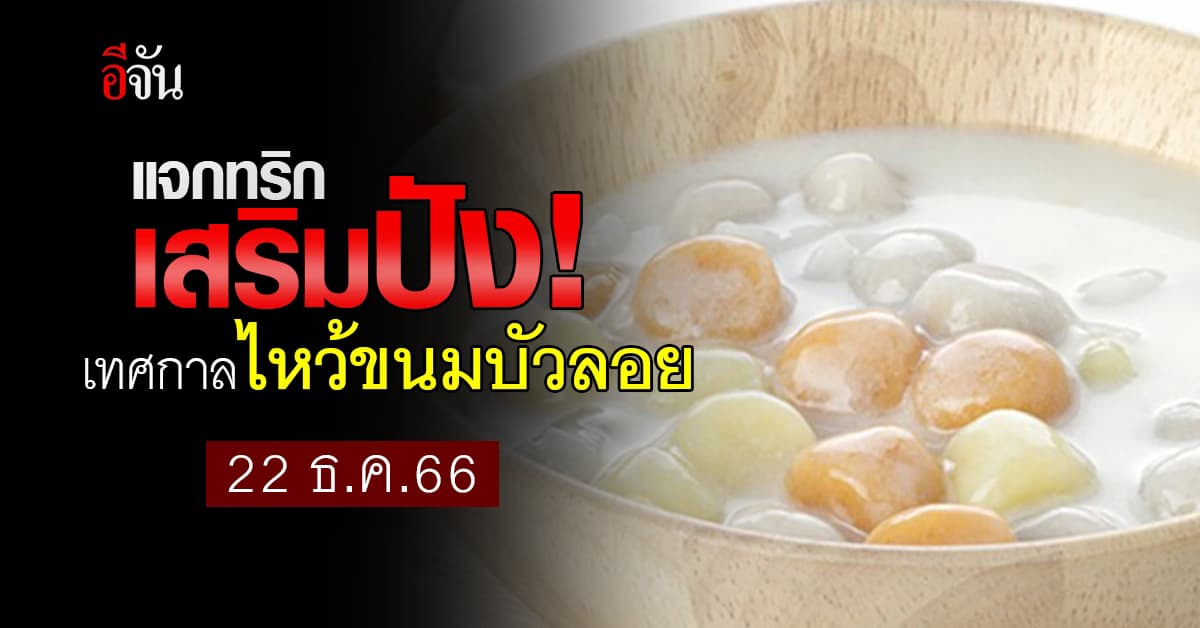 แจกทริกเสริมปัง! และ 6 ข้อห้าม เทศกาลไหว้ขนมบัวลอย 22 ธ.ค.66