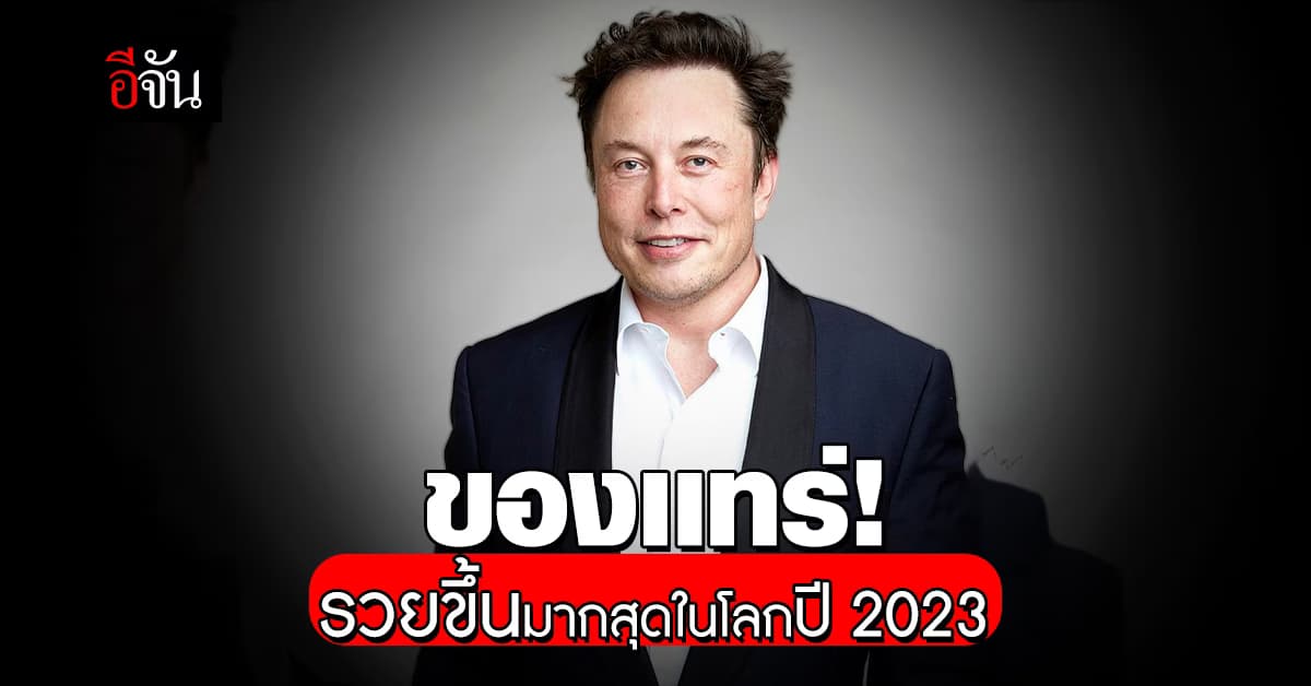อีลอน มัสก์ ยืน 1 มหาเศรษฐีรวยเพิ่มขึ้นปี 2023  