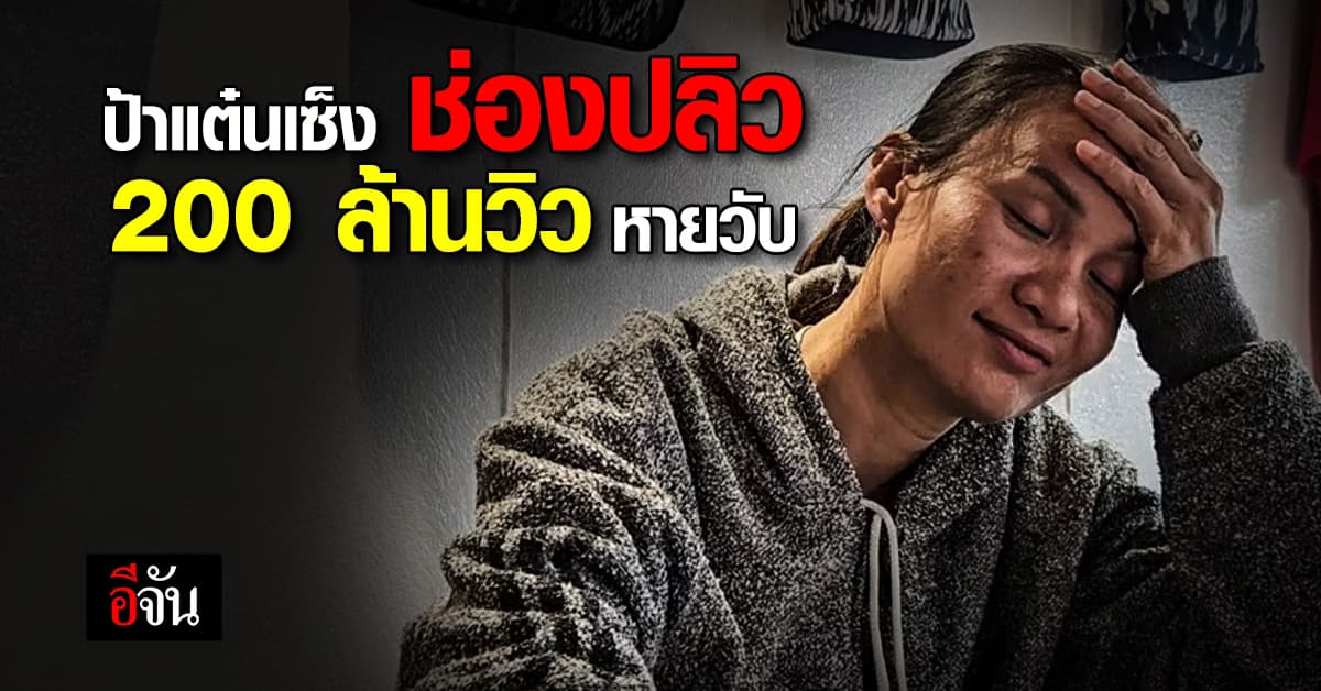 ป้าแต๋น สุดเซ็ง ช่องยูทูป ลุงพลป้าแต๋นแฟมิลี่ ปลิว 200 ล้านวิว หายไปกับตา