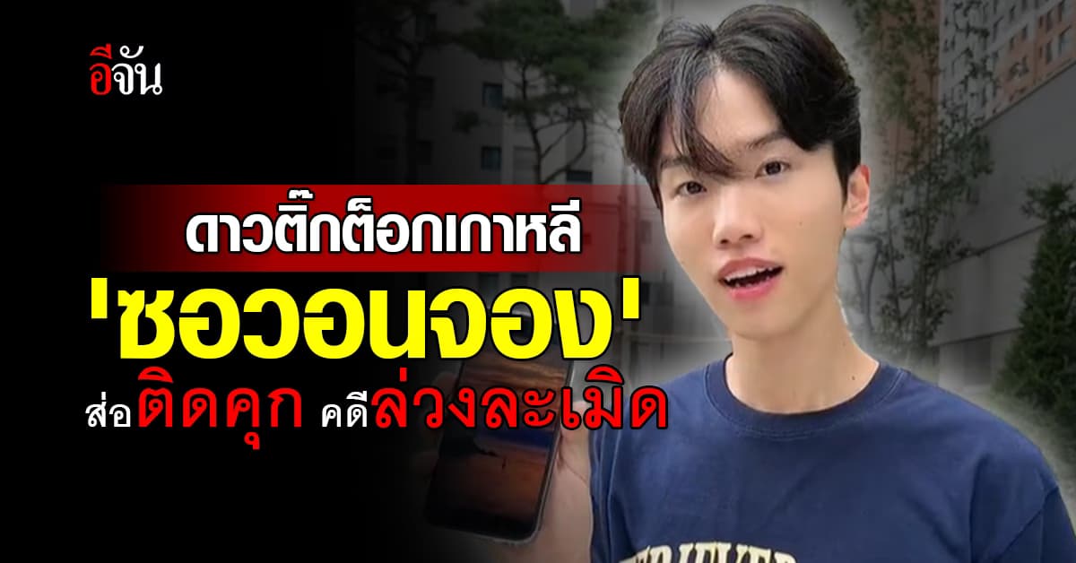 งามไส้! ดาวติ๊กต็อกเกาหลี ‘ซอวอนจอง’ ส่อติดคุก คดีล่วงละเมิด
