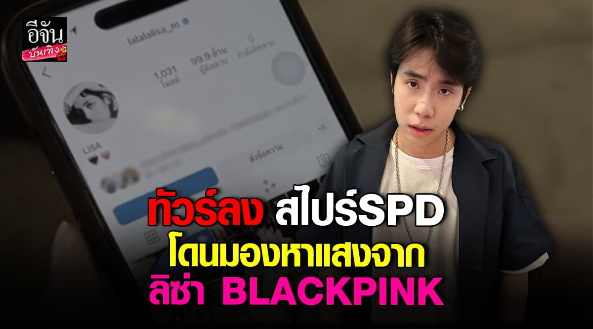 ​สไปร์ SPD โดนทัวร์ลง ถูกมองหาแสงจาก ลิซ่า BLACKPINK