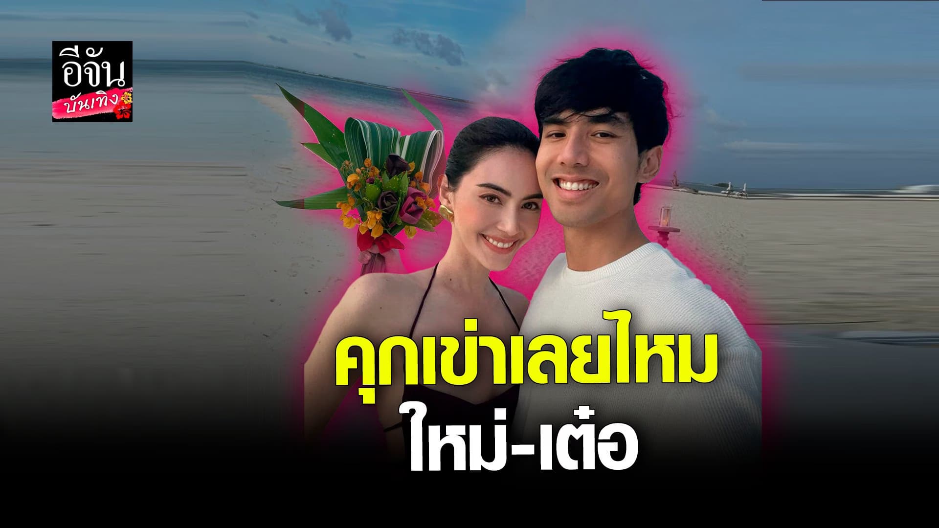 🎬 คลิปบันเทิง : ใหม่ – เต๋อ ทริปมัลดีฟส์ พาลุ้นหนักมาก ขอแต่งงานไหม?