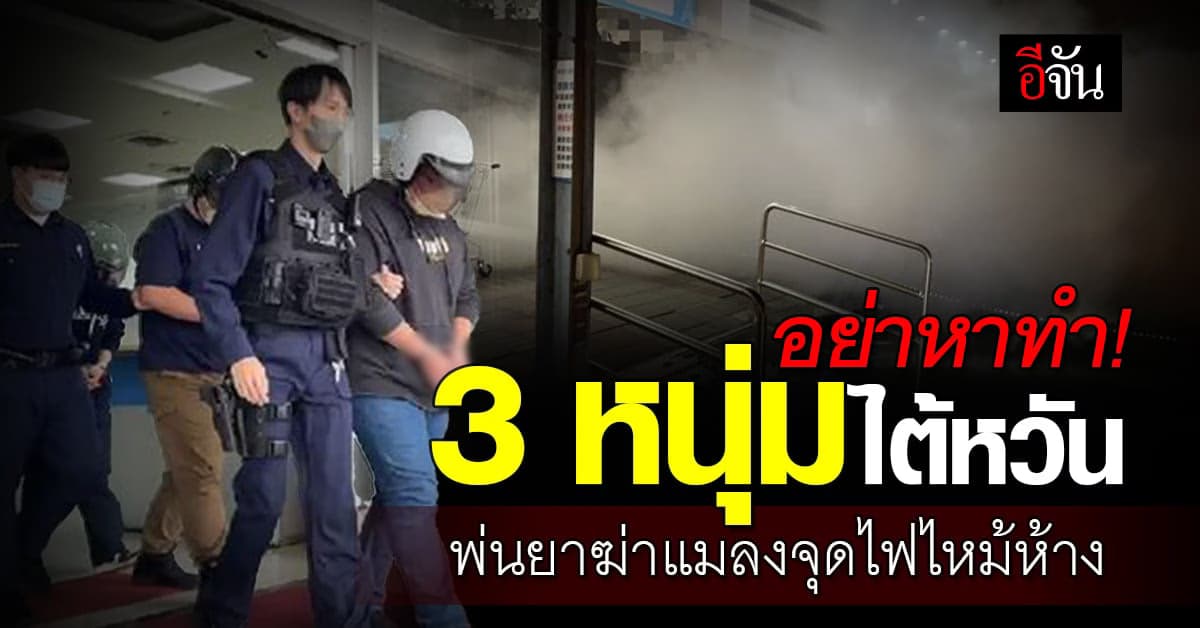 จับแล้ว! 3 หนุ่มไต้หวันพ่นยาฆ่าแมลงจุดไฟ ทำไฟไหม้ห้าง