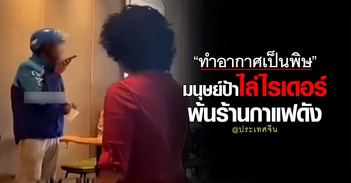 มนุษย์ป้าแผลงฤทธิ์ไล่ไรเดอร์ พ้นร้านกาแฟหรู ชี้ทำอากาศเป็นพิษ