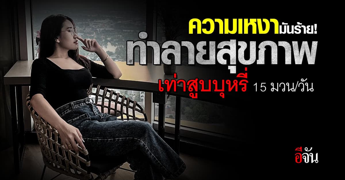 อันตราย! ความเหงา ทำลายสุขภาพเท่าสูบบุหรี่ 15 มวน/วัน