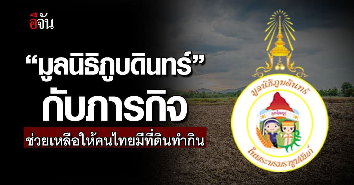 มูลนิธิภูบดินทร์” กับภารกิจ ช่วยเหลือให้คนไทยมีที่ดินทำกิน