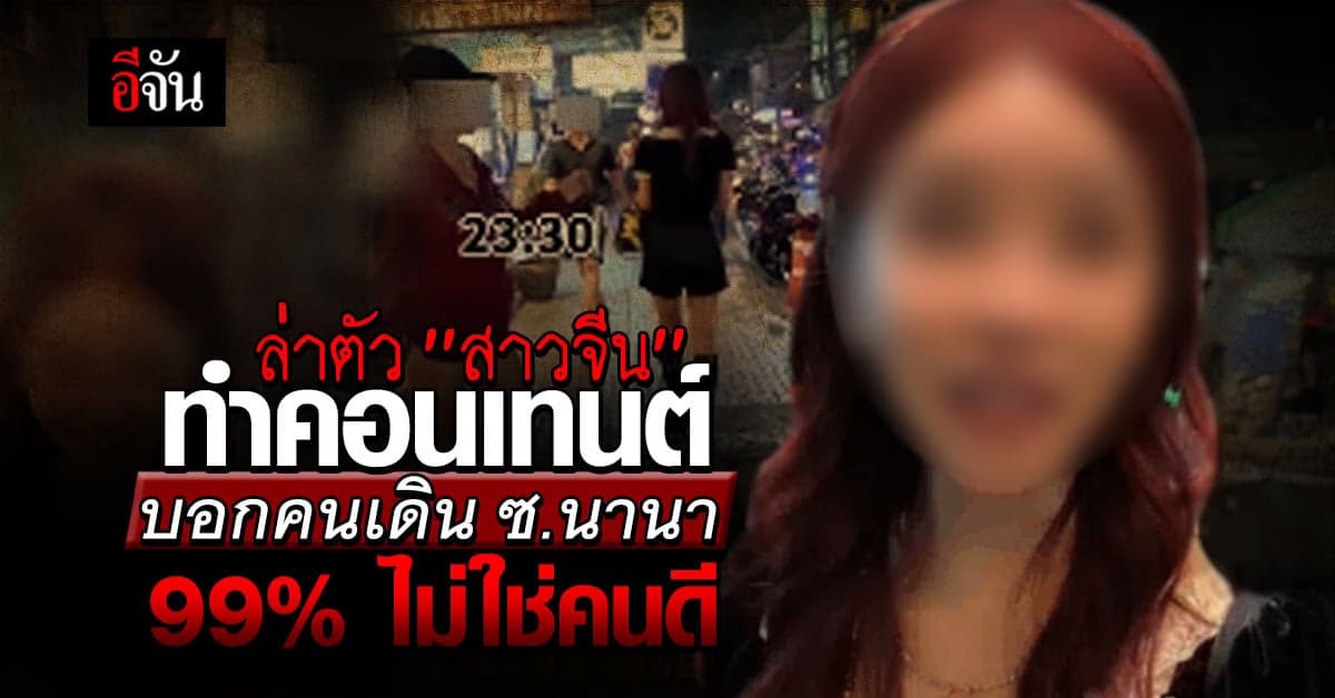 เร่งล่าตัว สาวจีน ทำคอนเทนต์ดิสเครดิต บอกคนเดินซอยนานา 99% ไม่ใช่คนดี
