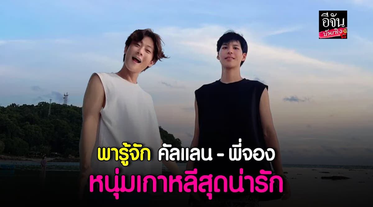 พารู้จัก สองหนุ่มเกาหลี คัลแลน พี่จอง เที่ยวไทยสุดเรียล