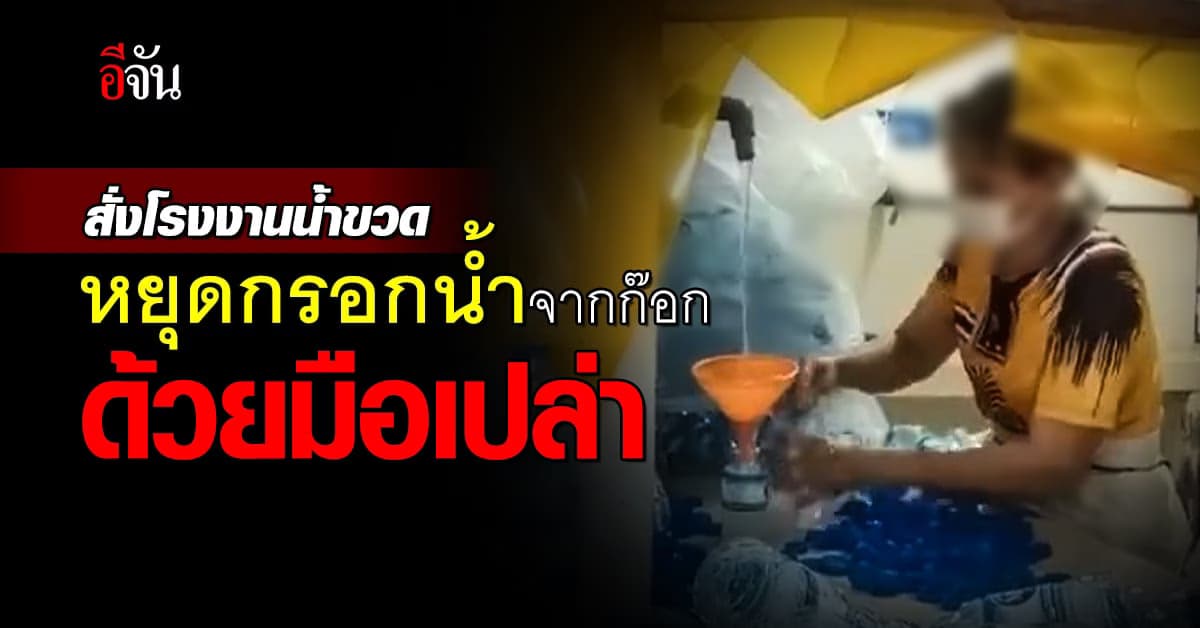 สั่งเปรี้ยง! โรงงานน้ำขวด หยุดกรอกน้ำจากก๊อก ด้วยมือเปล่า