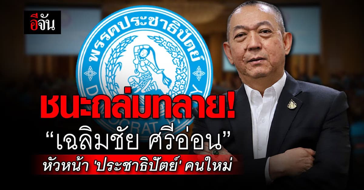 ชนะถล่มทลาย! ‘เฉลิมชัย ศรีอ่อน’ นั่งหัวหน้าพรรคประชาธิปัตย์ คนที่ 9