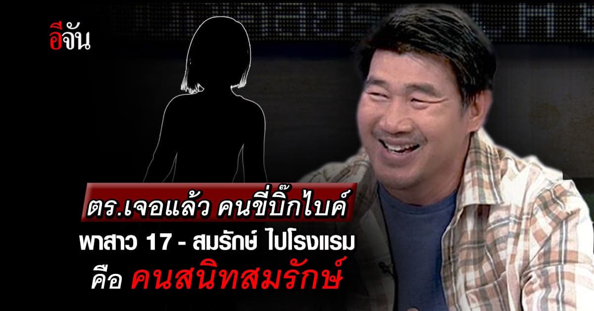 ตำรวจ เจอตัวแล้ว คนขี่บิ๊กไบค์ พาสาว 17 – สมรักษ์ ไปโรงแรม