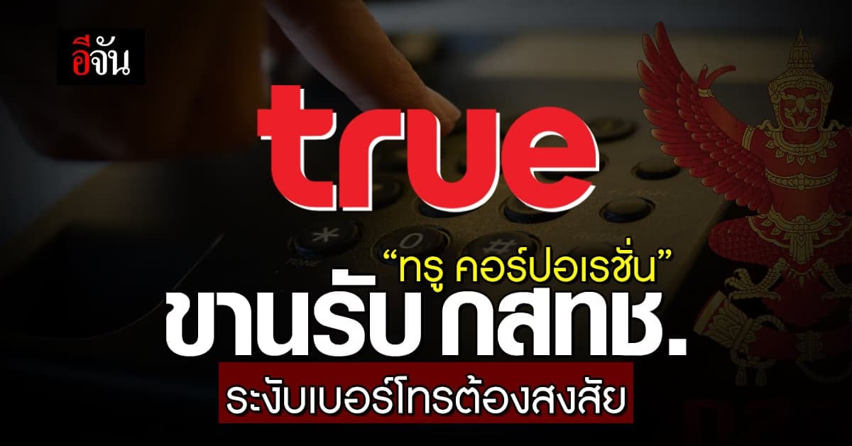 “ทรู คอร์ปอเรชั่น” ขานรับนโยบาย กสทช. ระงับเบอร์โทรต้องสงสัย