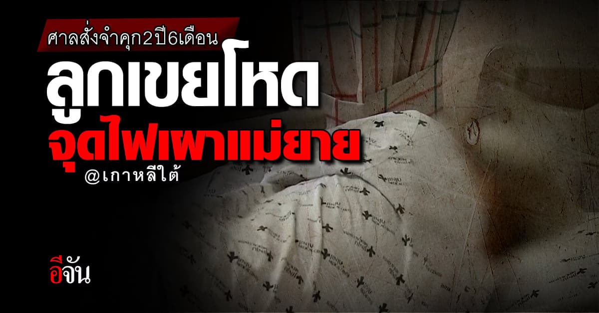 ศาลเกาหลีใต้ สั่งจำคุกลูกเขยโหด จุดไฟเผาแม่ยาย อ้างทำพิธีไล่ผี