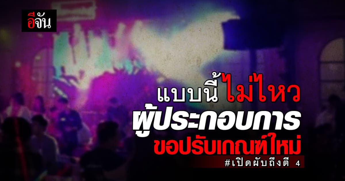 เงื่อนไขเปิดผับถึงตี 4 จำกัด สถานบริการขอรัฐบาล ปรับเกณฑ์ใหม่