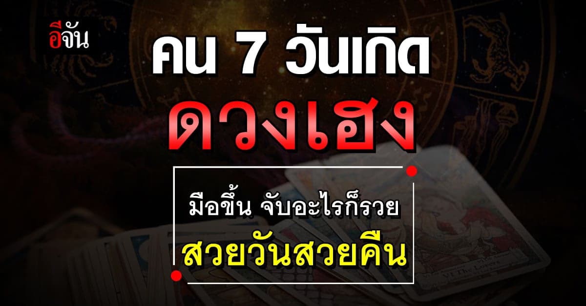 เว่อวัง อลังการ! คน 7 วันเกิด ดวงเฮง มือขึ้นจับอะไรก็รวย สวยวันสวยคืน