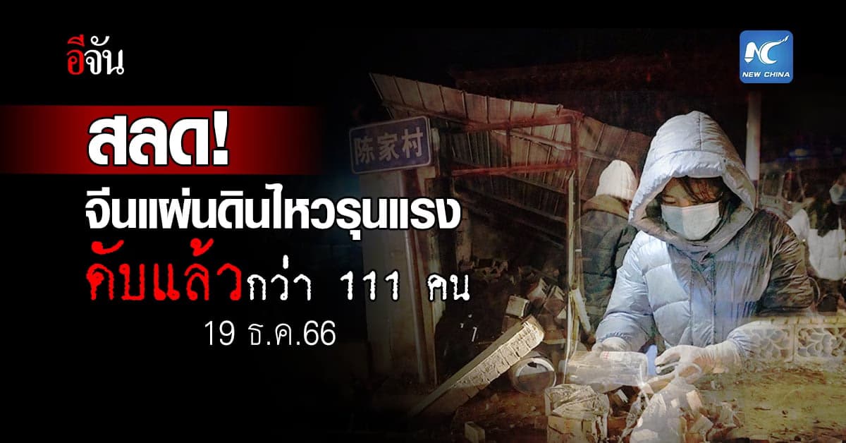 สลด! แผ่นดินจีนเขย่ารุนแรง 6.2 แมกนิจูด ดับแล้วกว่า 111 คน