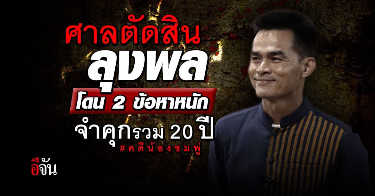 ศาลตัดสิน จำคุก ลุงพล 20 ปี คดีน้องชมพู่