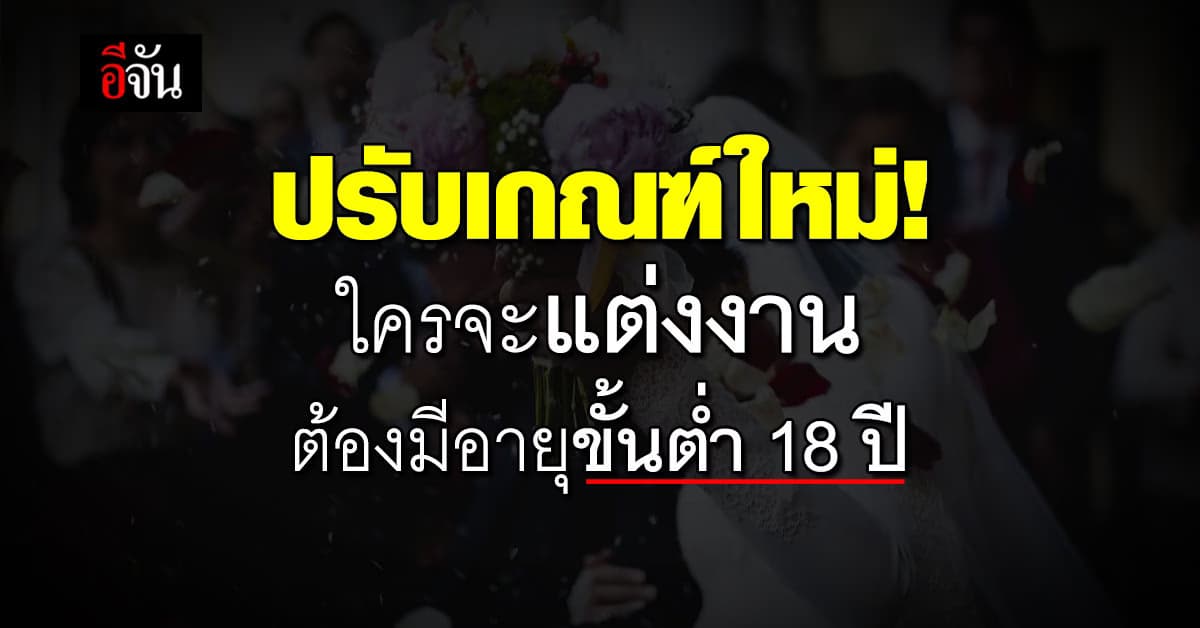 ครม.รับทราบ! ปรับเกณฑ์ใหม่ ใครจะแต่งงาน ต้องมีอายุขั้นต่ำ 18 ปี