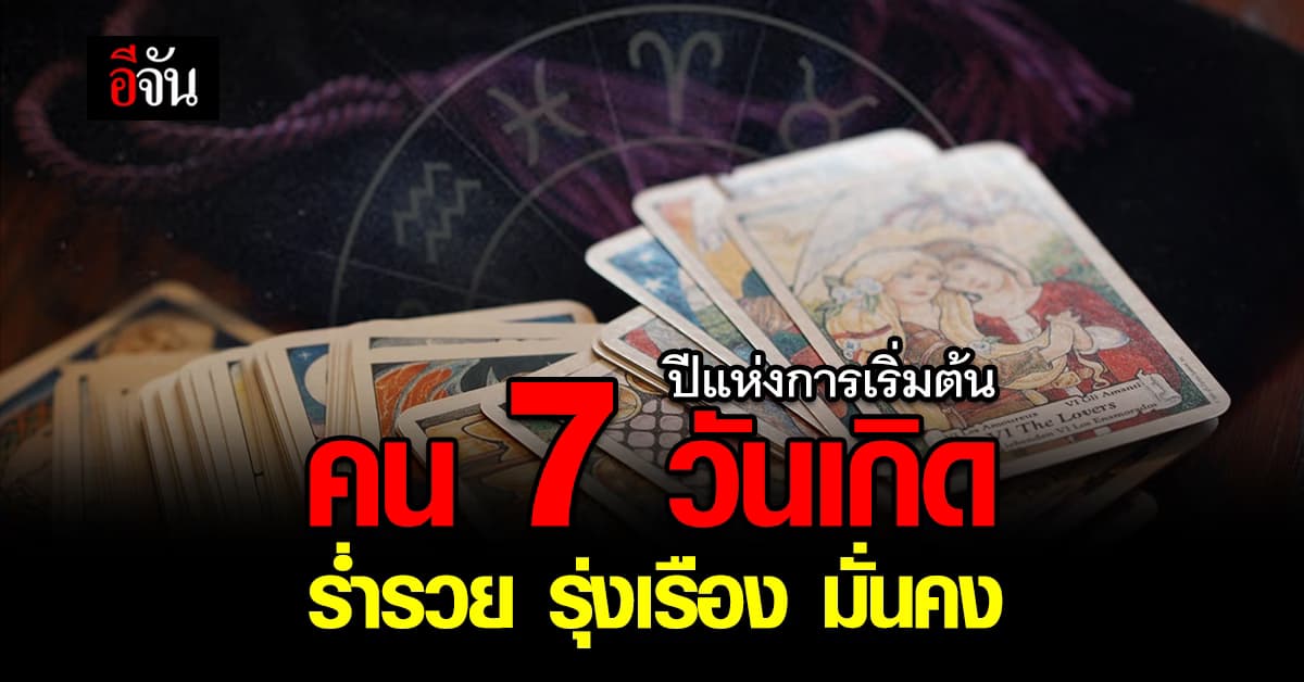 ปังมาก! ปี 67 ปีแห่งการเริ่มต้น คน 7 วันเกิด ร่ำรวย รุ่งเรือง มั่นคง