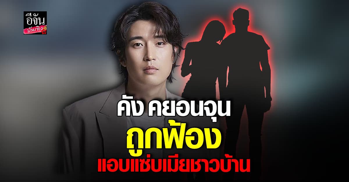 ยังไง! นักแสดงหนุ่ม คังคยอนจุน ถูกฟ้องแอบแซ่บเมียชาวบ้าน