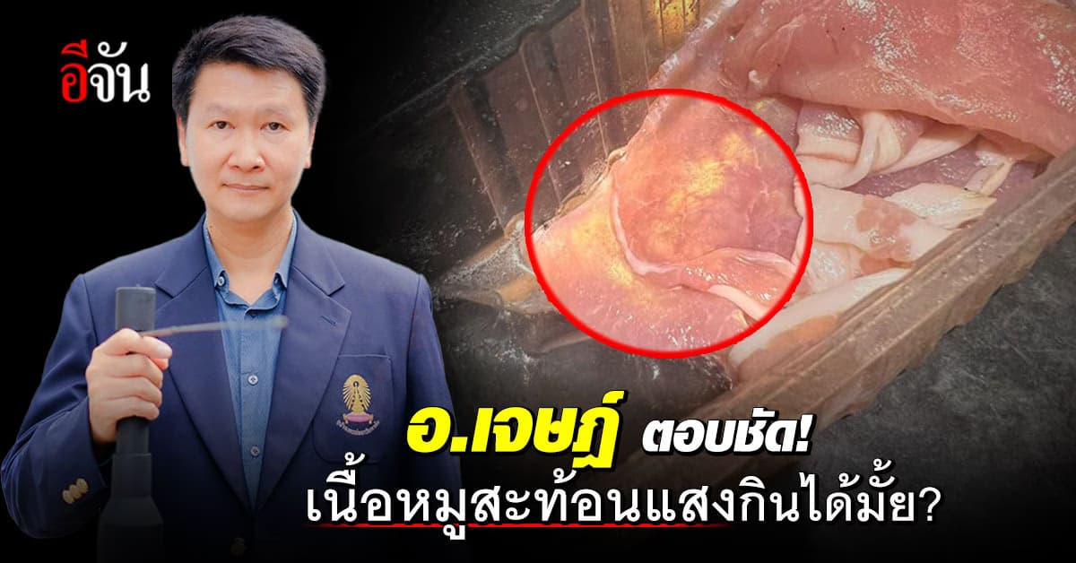 อ.เจษฎ์ แจงชัด! “เนื้อหมูสะท้อนแสง” เกิดจากอะไร กินได้มั้ย?