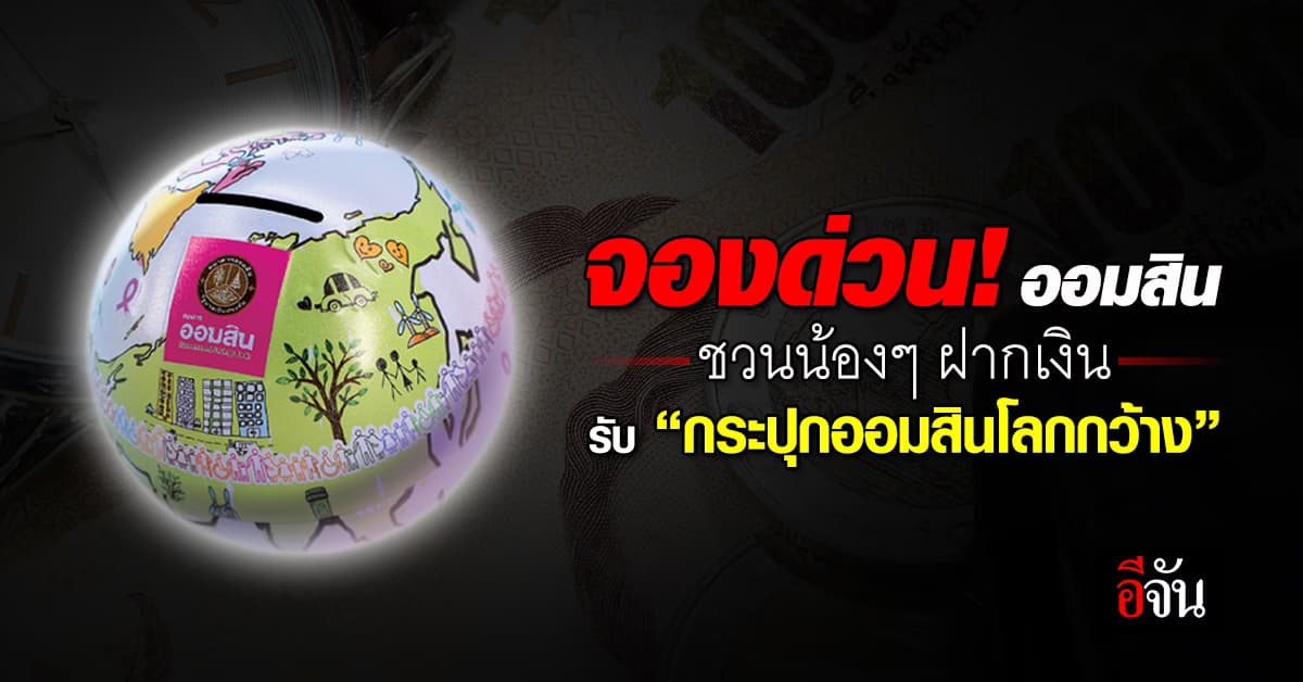 ออมสิน ชวนน้องๆ ฝากเงินรับ “กระปุกออมสินโลกกว้าง”