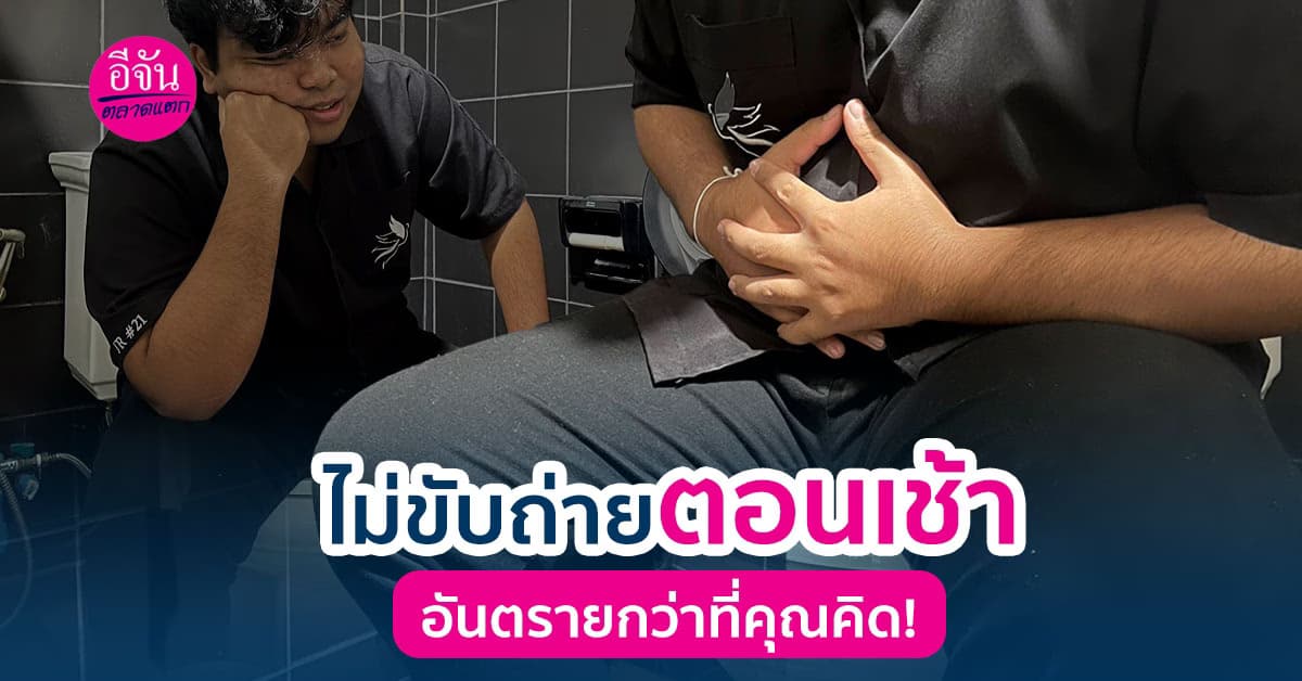  ท้องผูก ถ่ายยาก ไม่ขับถ่ายในตอนเช้าอันตรายกว่าที่คิด 