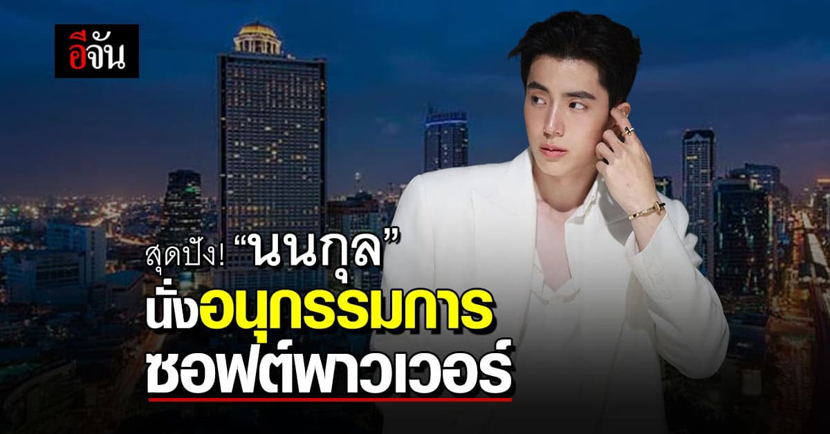 สุดปัง! อุ๊งอิ๊ง ตั้ง “นนกุล” นั่ง อนุกรรมการซอฟต์พาวเวอร์