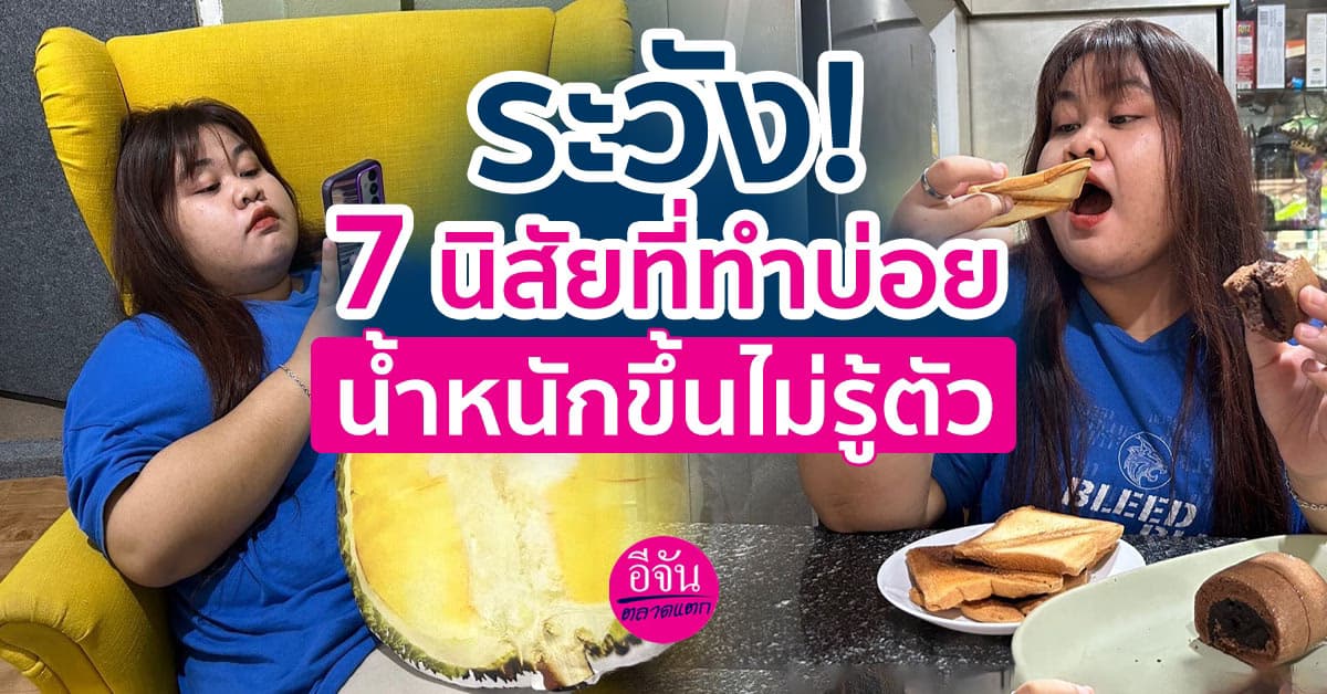 เช็กด่วน 7 นิสัยที่ทำบ่อยแล้วอาจจะทำให้น้ำหนักเพิ่มขึ้นไม่รู้ตัว