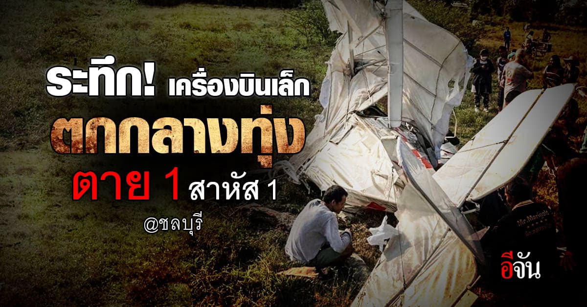 ระทึก! เครื่องบินเล็ก ตกกลางทุ่ง ตาย 1 สาหัส 1