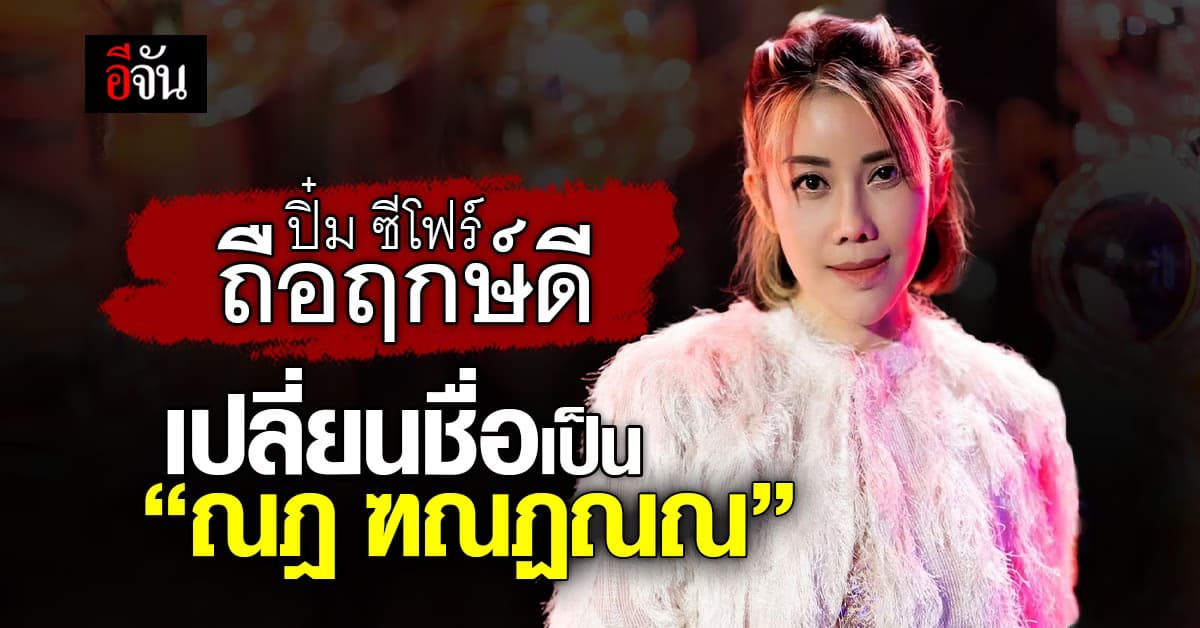 ปิ๋ม ซีโฟร์ ถือฤกษ์ดี เปลี่ยนชื่อเป็น “ณฎ ฑณฏณณ”