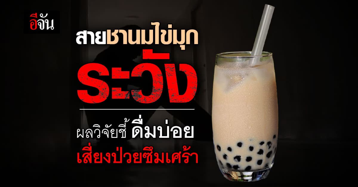 ผลวิจัยชี้ ดื่มชานมไข่มุกมาก เสี่ยงป่วยโรคซึมเศร้า-วิตกกังวล