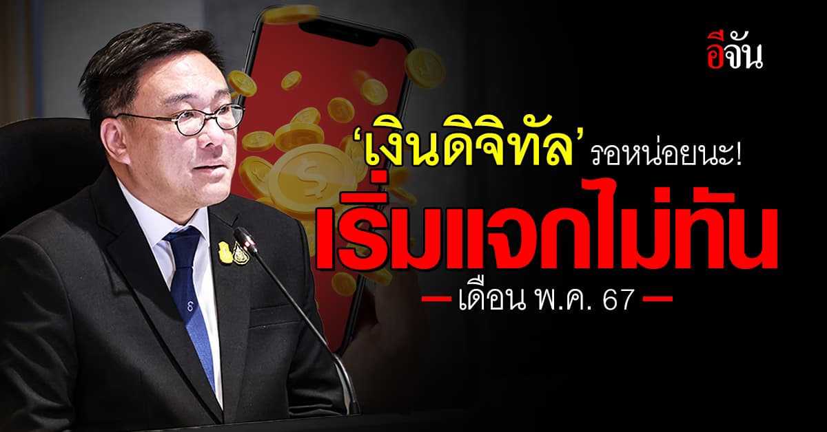 รอหน่อยนะ! ‘เงินดิจิทัล’ เริ่มแจกไม่ทัน เดือน พ.ค.67