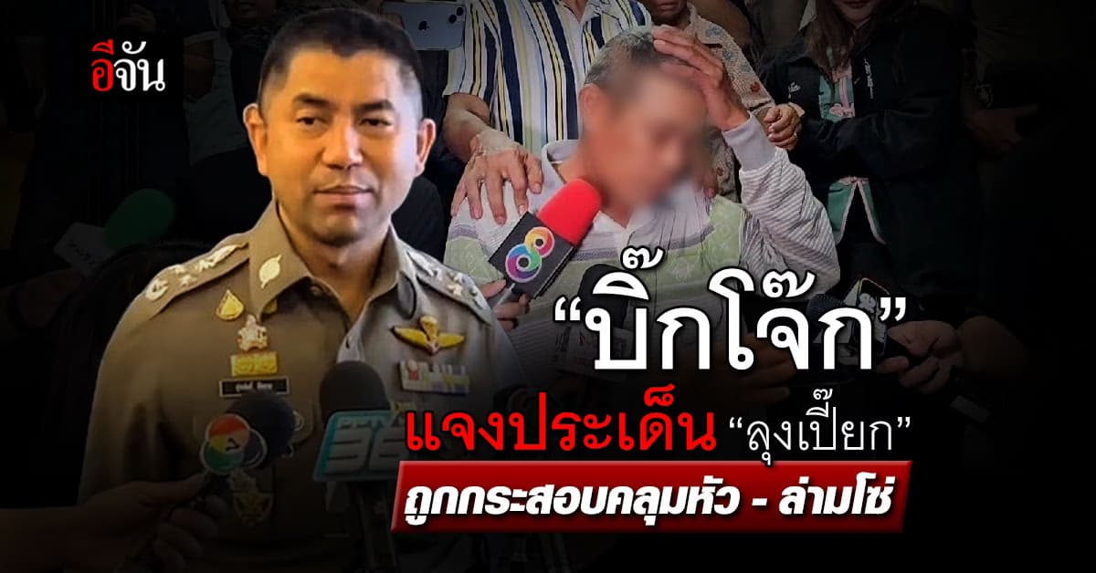 “บิ๊กโจ๊ก” แจงประเด็น “ลุงเปี๊ยก” ถูกกระสอบคลุมหัว-ล่ามโซ่