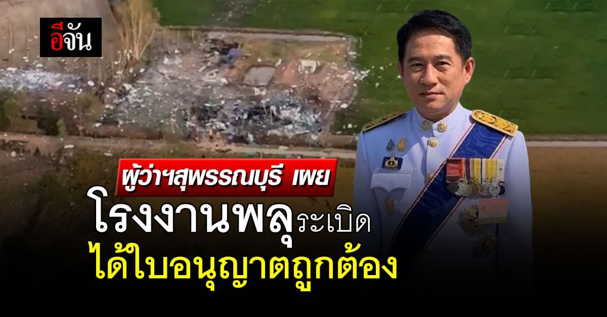 ผู้ว่าฯสุพรรณบุรี เผย โรงงานพลุระเบิด ได้ใบอนุญาตถูกต้อง แต่ไม่มีมาตรฐานควบคุม