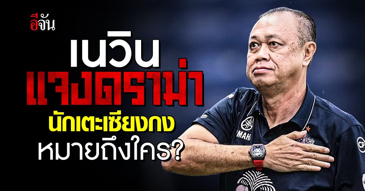 เนวิน ชิดชอบ แจงดราม่า นักเตะเซียงกง หมายถึงใคร? 