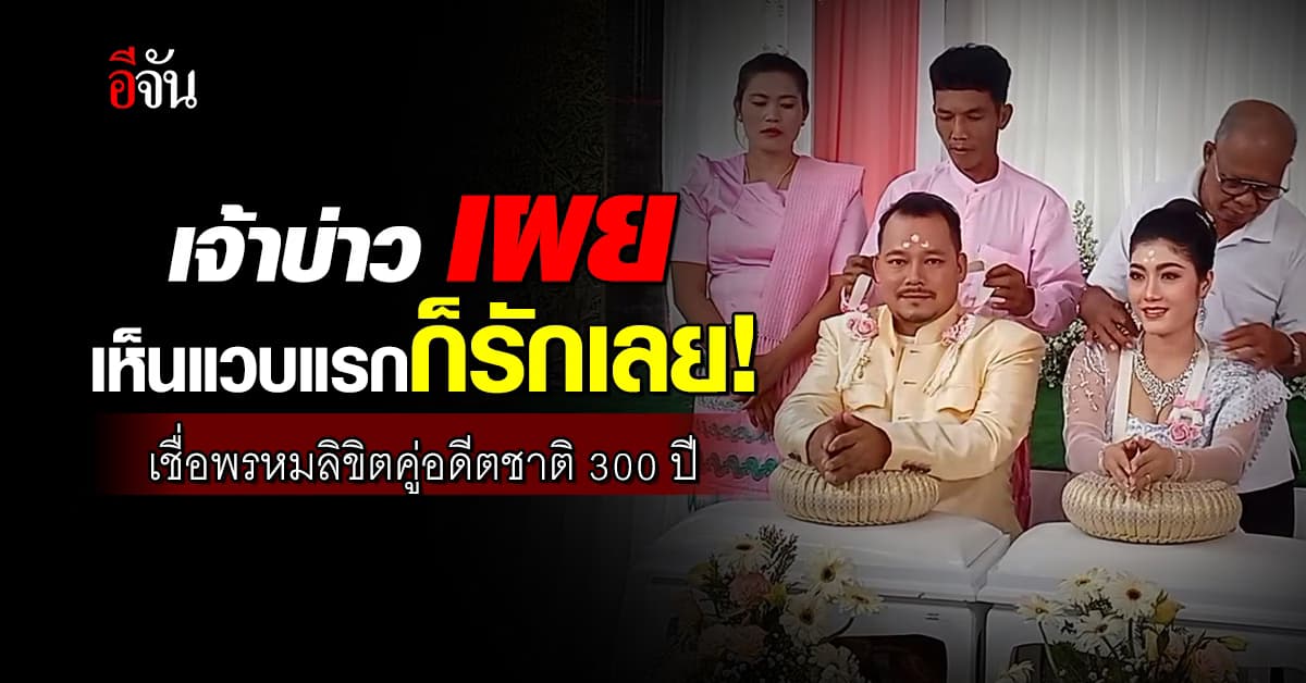 เจ้าบ่าว เผย เห็นแวบแรกก็รักเลย! เชื่อพรหมลิขิตคู่อดีตชาติ 300 ปี